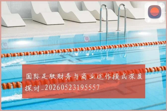 国际足联财务与商业运作模式深度探讨_20260523195557