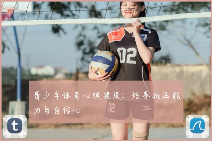青少年体育心理建设：培养抗压能力与自信心