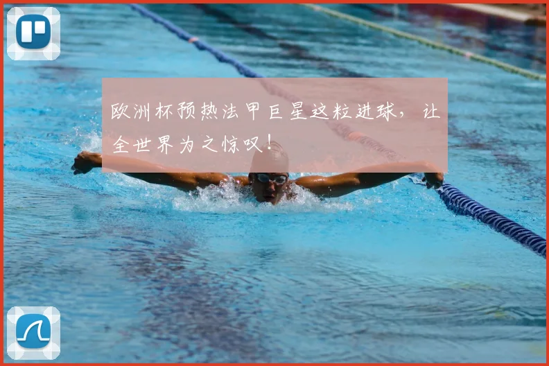欧洲杯预热法甲巨星这粒进球，让全世界为之惊叹！