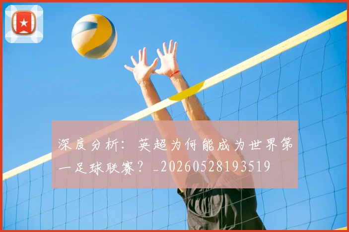 深度分析：英超为何能成为世界第一足球联赛？_20260528193519